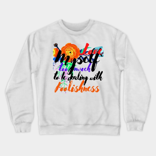 Love Myself Too Much For Foolishness Crewneck Sweatshirt by MammaSaid